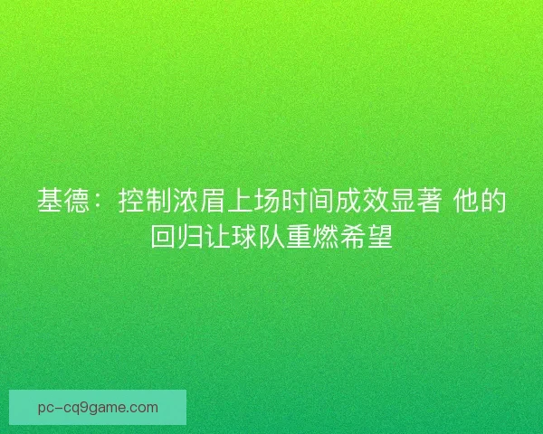 基德：控制浓眉上场时间成效显著 他的回归让球队重燃希望
